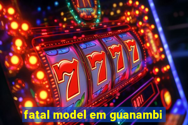 fatal model em guanambi